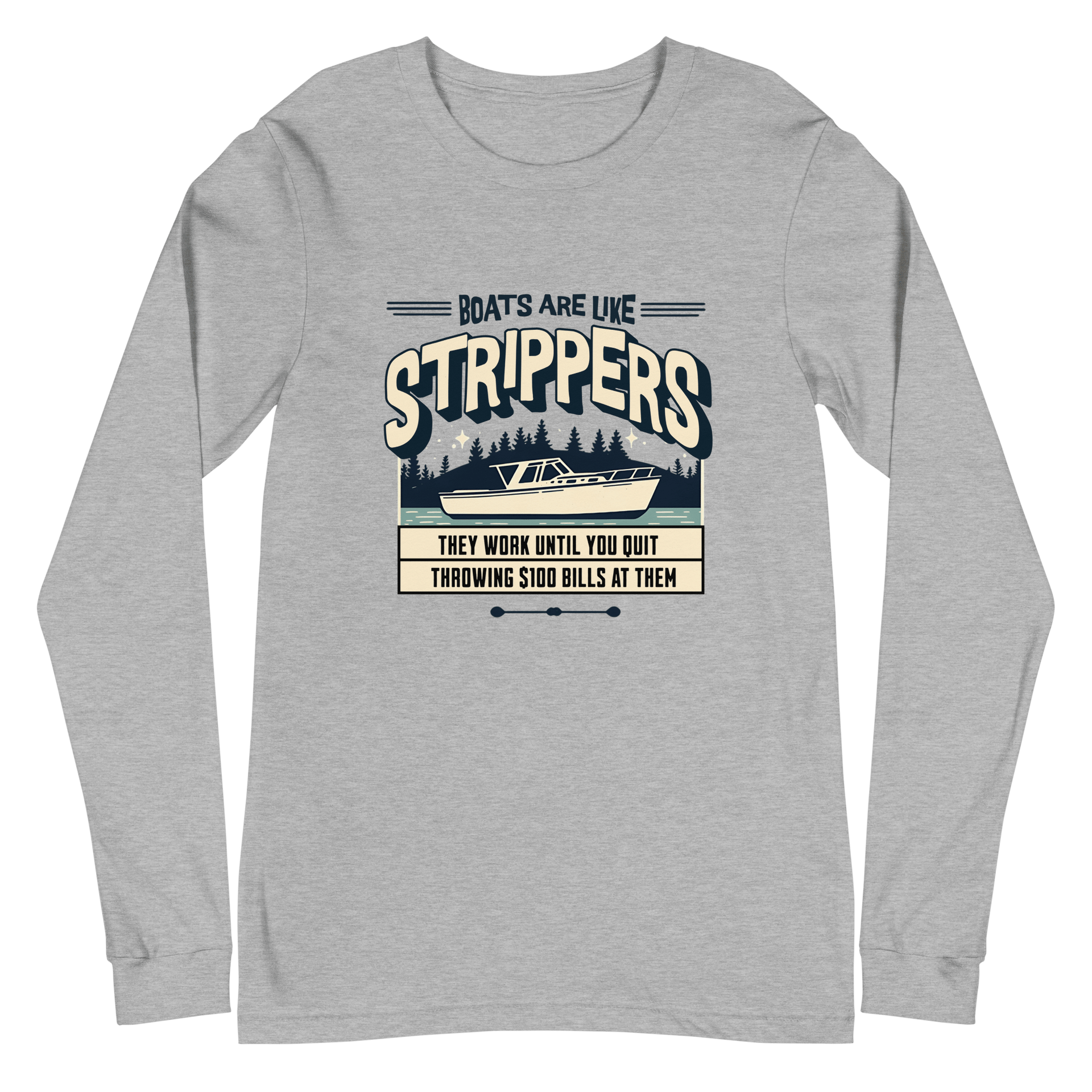 Long sleeve boating tee with 'Boats are like strippers, they work until you quit throwing $100 bills at them' phrase and peaceful lake scene
