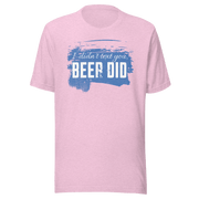 I Didn't Text You Beer Did Tee