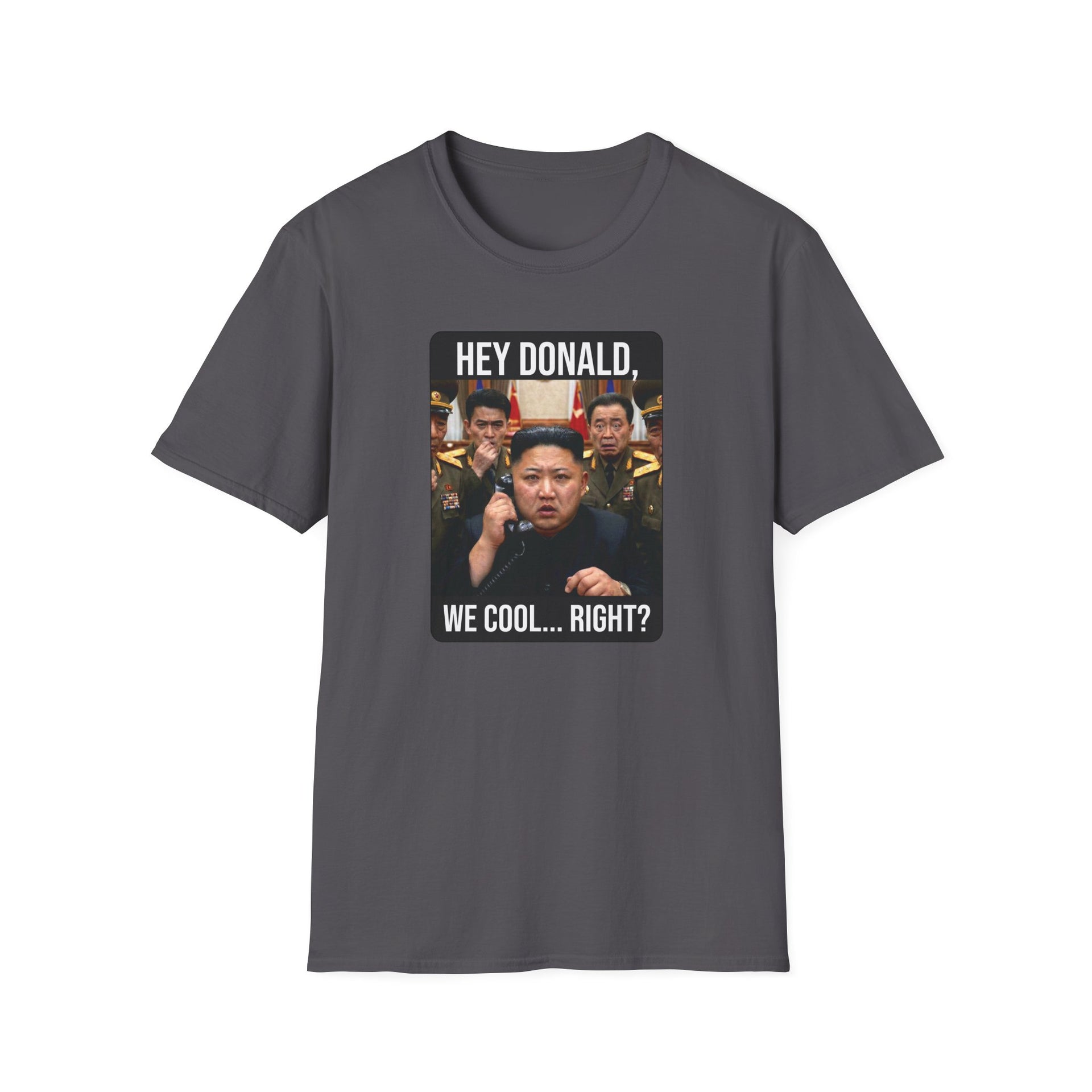 a charcoal tshirt with a meme of kim jong un on the phone with donald trump and the phrase "Hey Donald, We Cool... Right?" funny political statement shirt