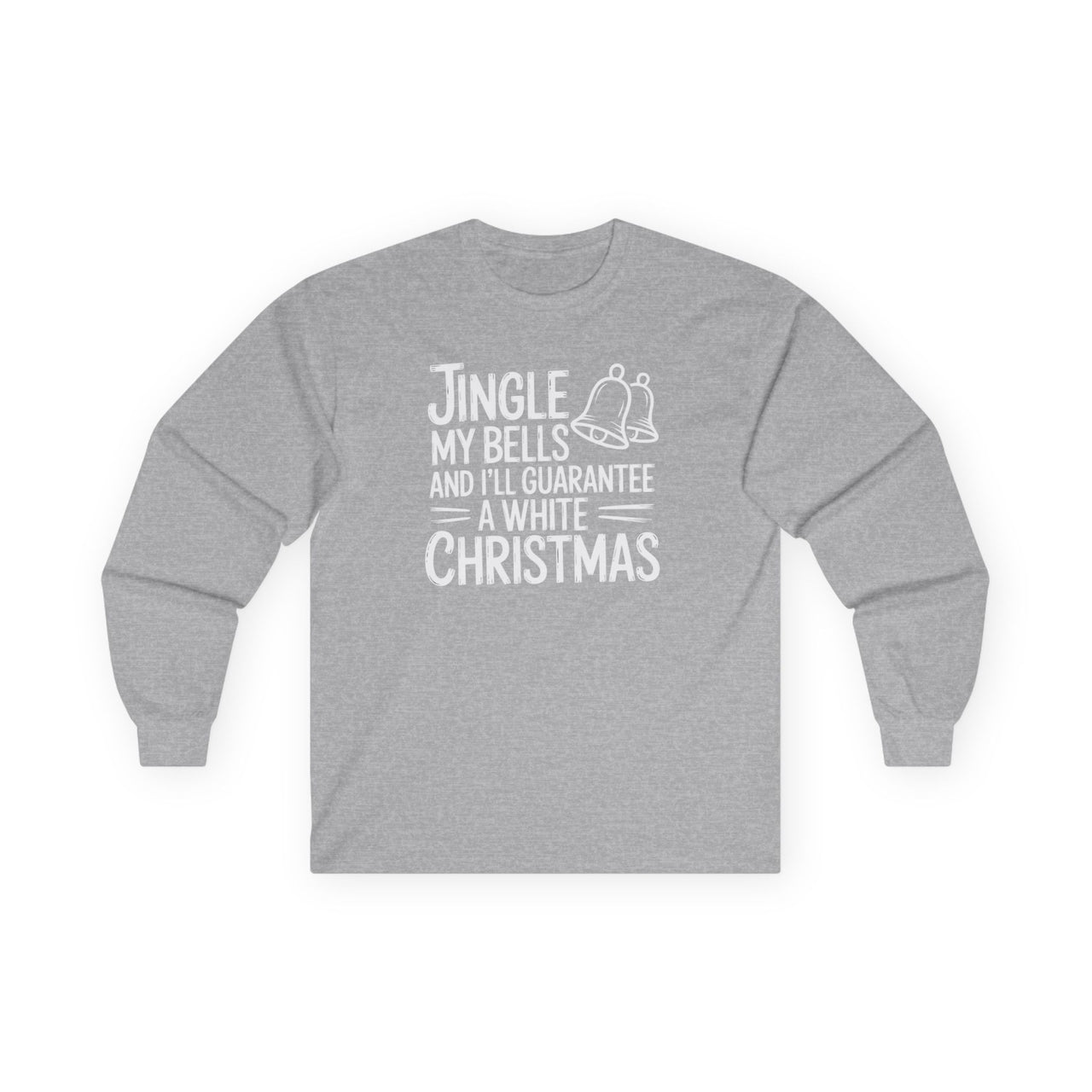 Jingle My Bells and I’ll Guarantee a White Christmas – Funny Adult Holiday Long Sleeve Tee