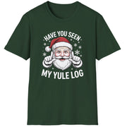 Forest Green t-shirt with Santa Claus graphic and text 'Have you seen my Yule log' funny christmas sweater