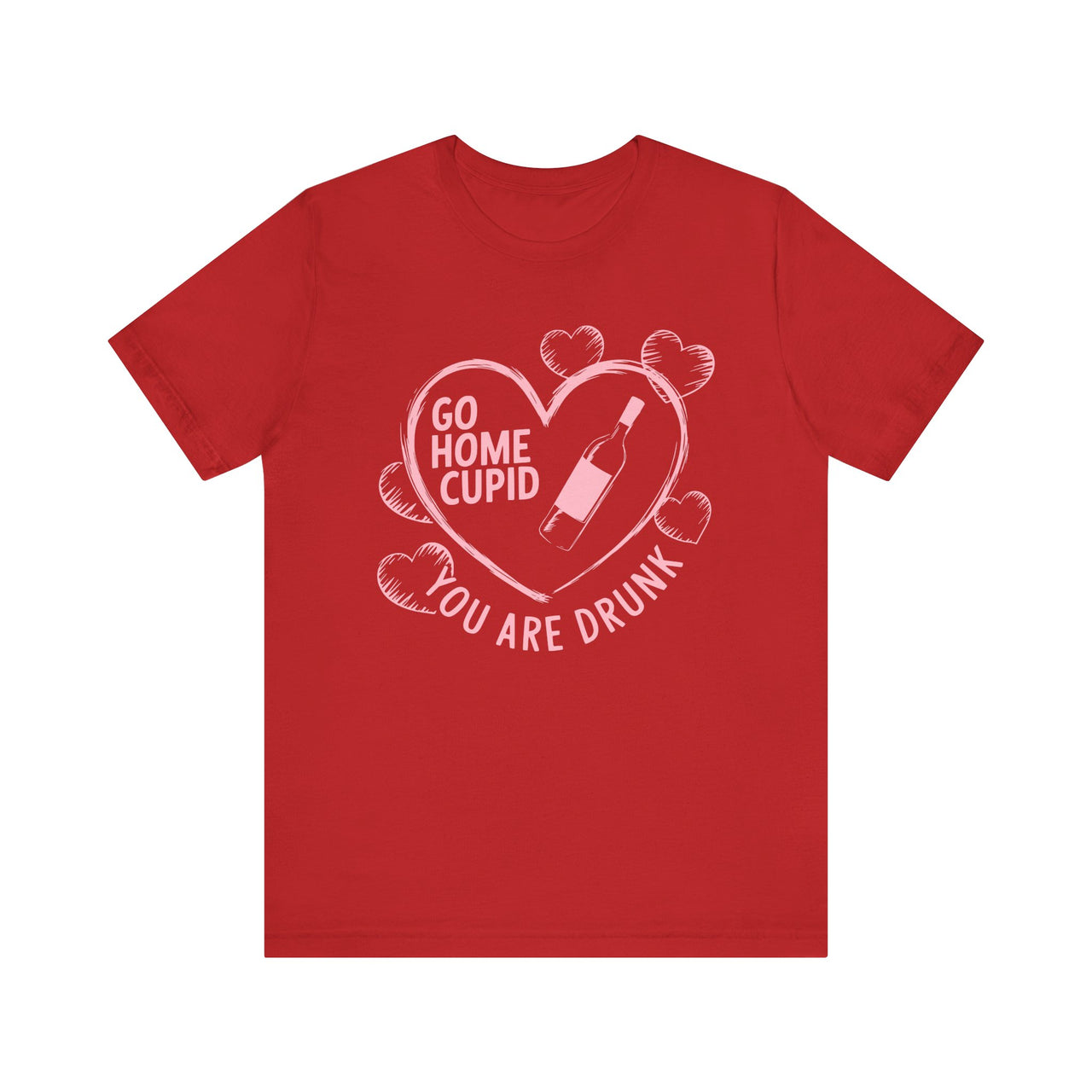 Go Home Cupid You’re Drunk Funny Valentine’s T-Shirt - Humorous Valentine’s Day Tee, Perfect Gift for Her or Him