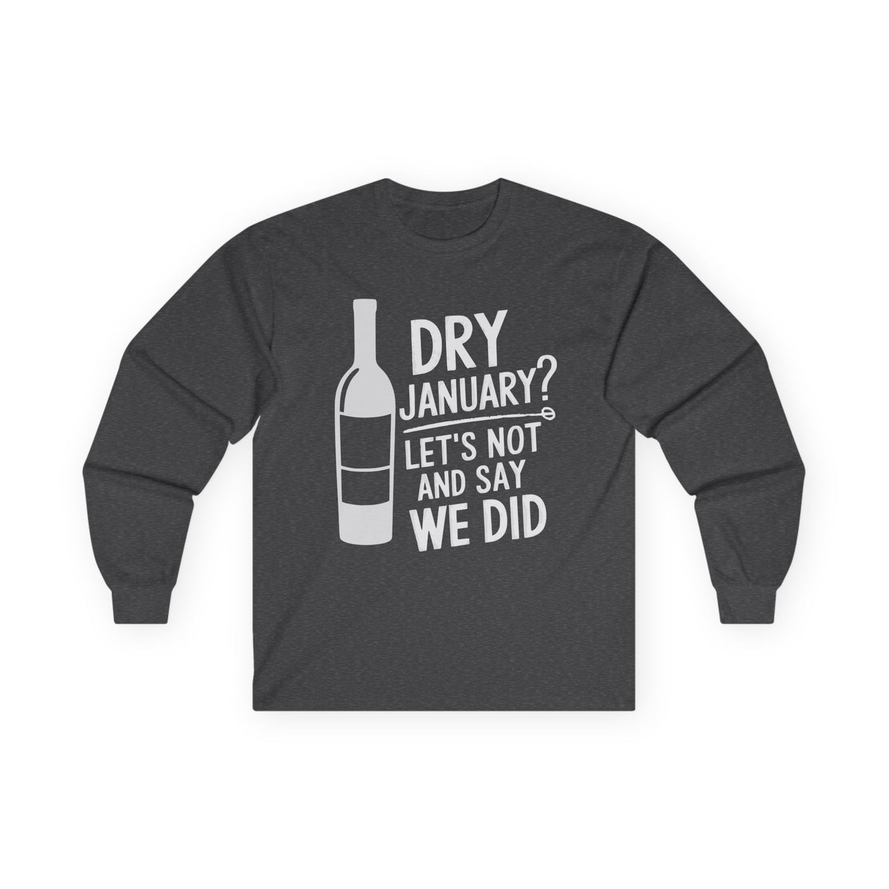 Dry January? Let's Not and Say We Did  Funny Long-Sleeve Shirt - Drinking Humor Tee, Wine and Beer Lover Apparel, Gift for Beverage Enthusiasts