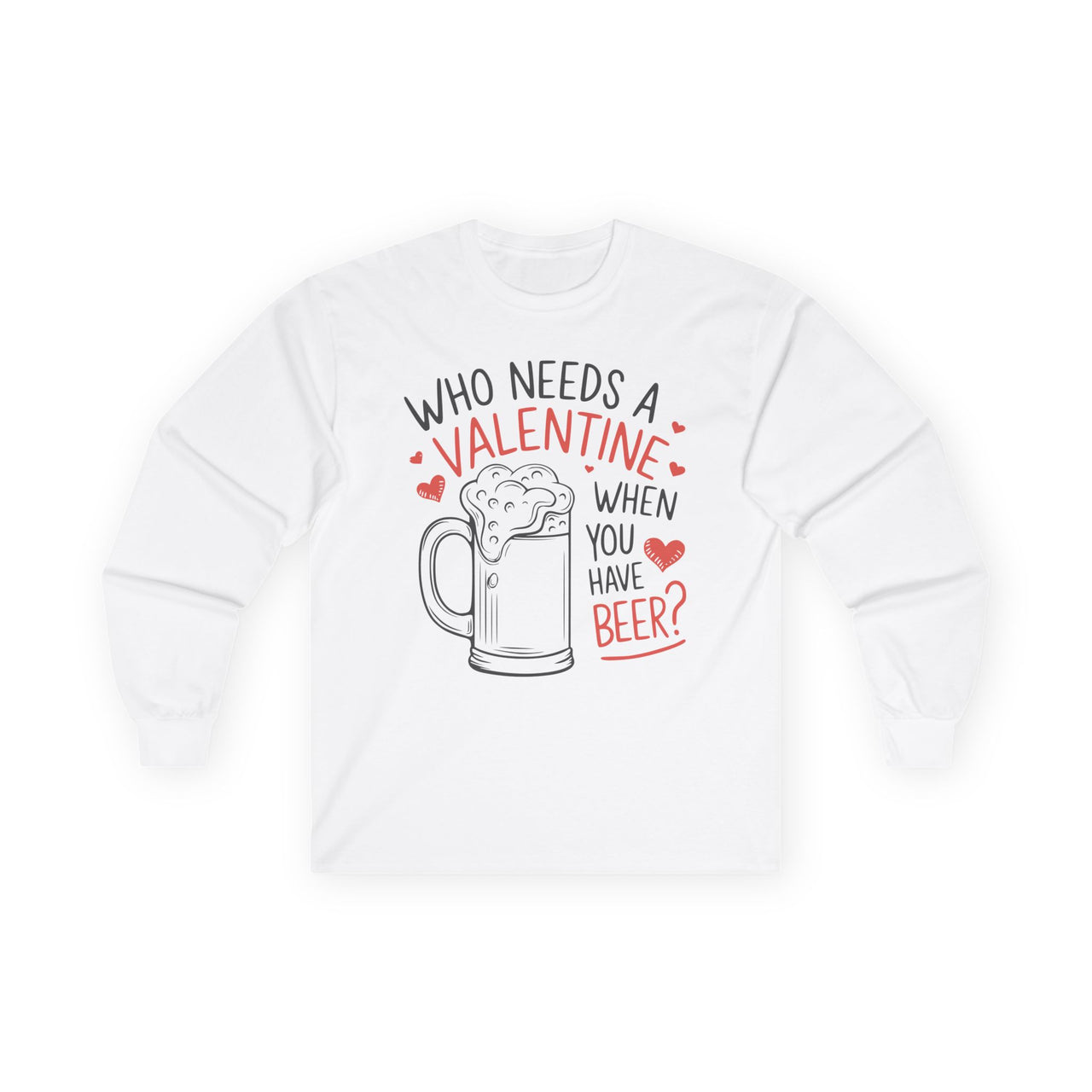 Who Needs a Valentine When You Have Beer Funny Long-Sleeve Shirt - Perfect Gift for Beer Lovers