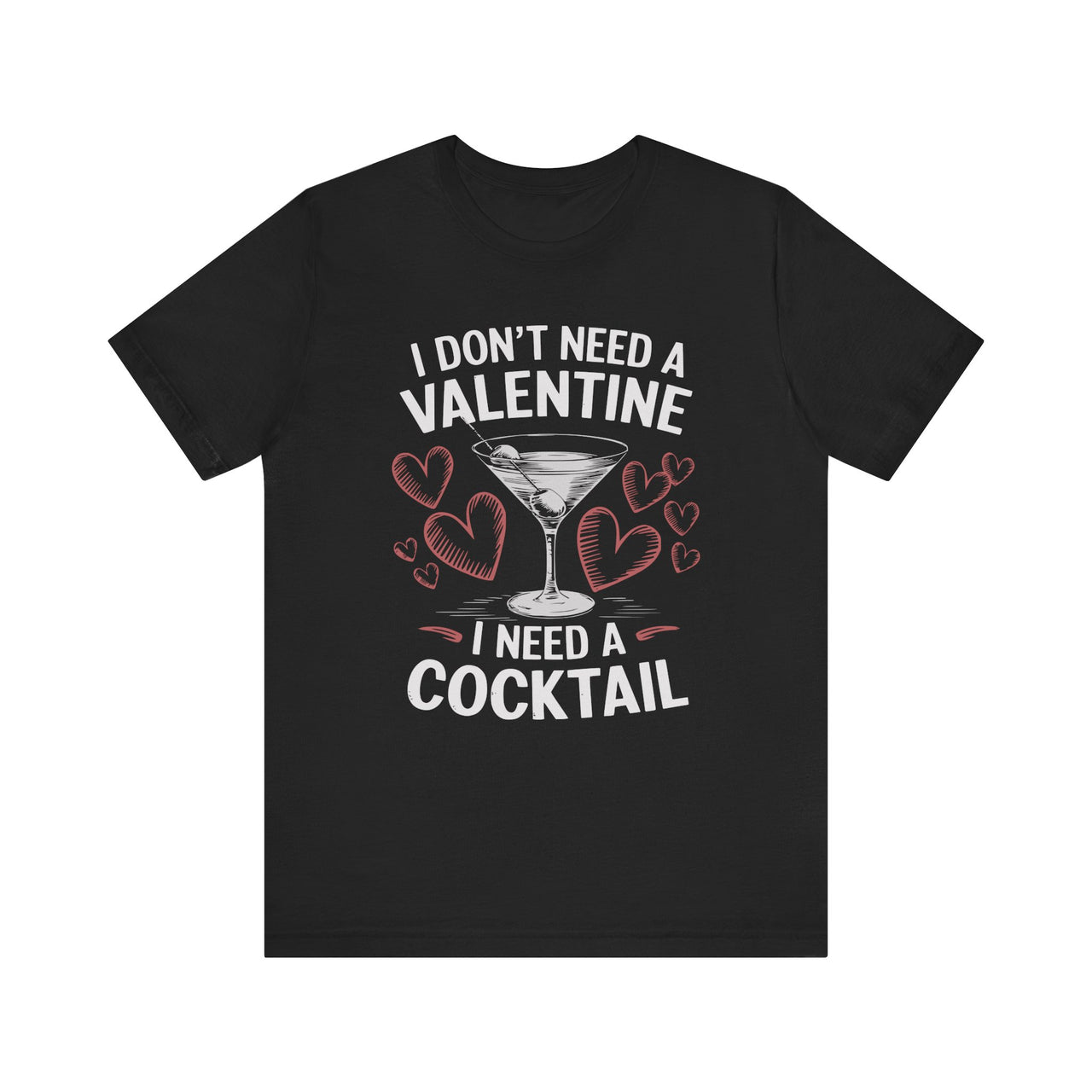 I Don’t Need a Valentine, I Need a Cocktail Funny T-Shirt - Cute Valentine’s Day Tee, Perfect Gift for Her or Him