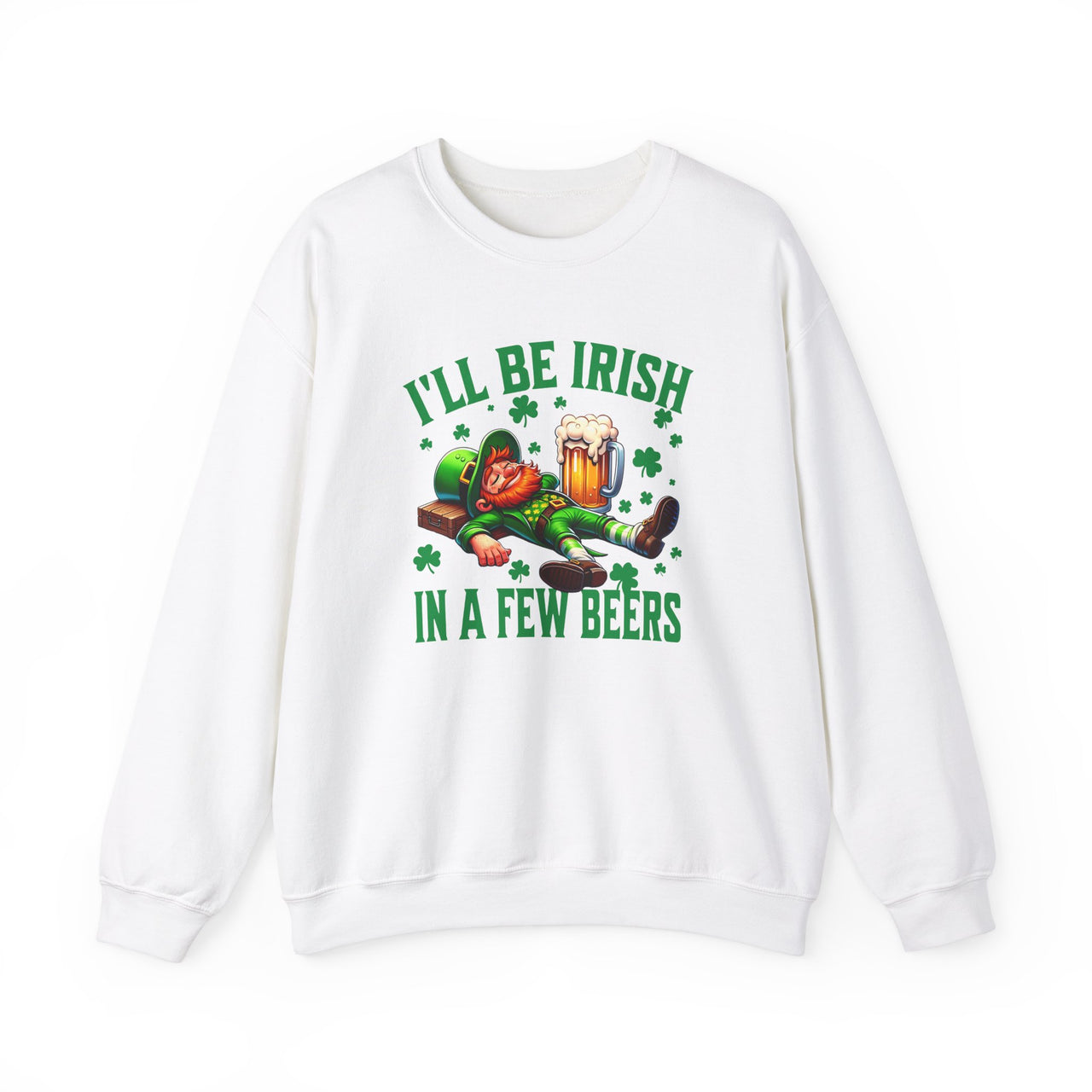 St. Patrick's Day Sweatshirt | I'll Be Irish in a Few Beers | Funny Irish Drinking Shirt | Shamrock Beer Lover Pub Crawls