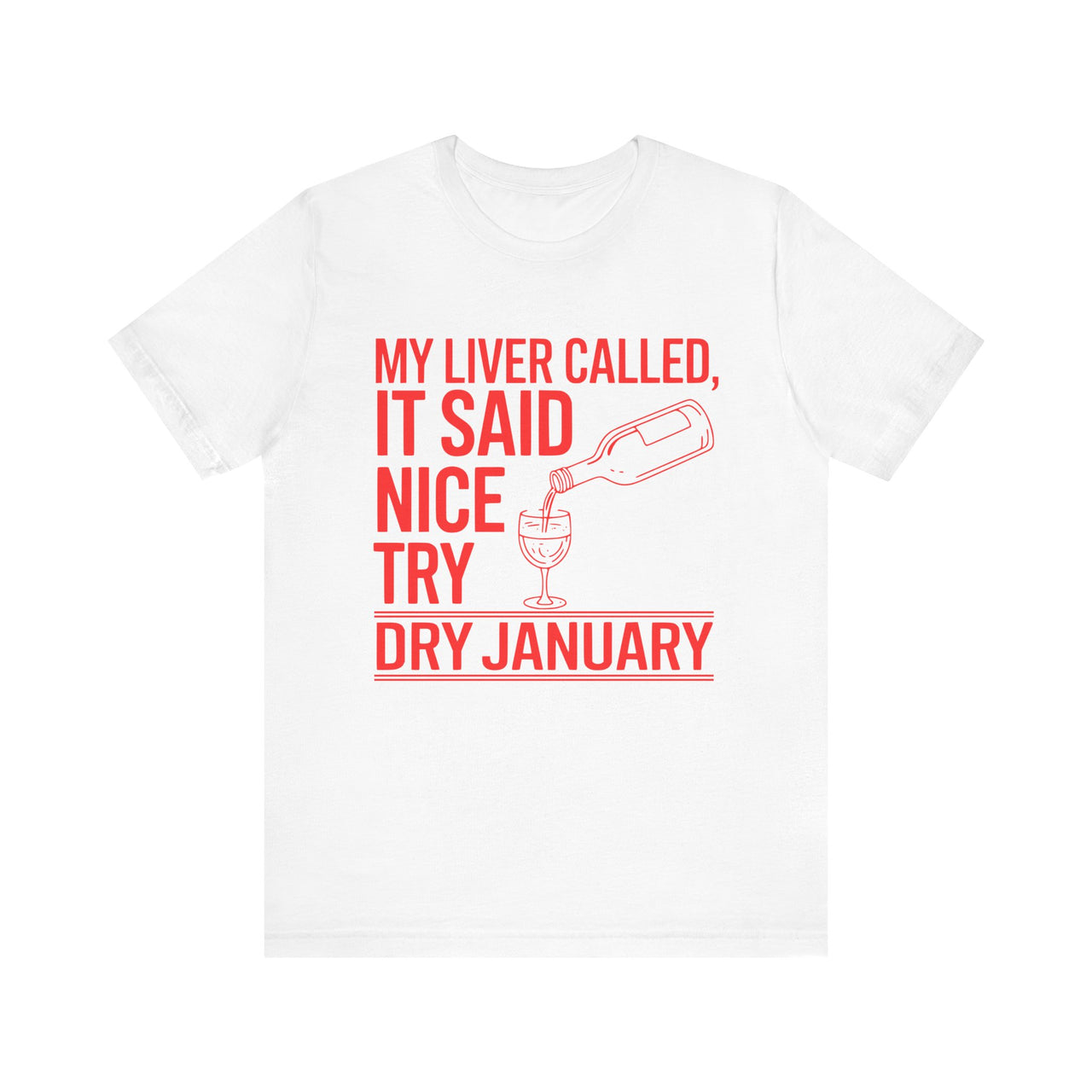 My Liver Called, It Said Nice Try Dry January T-Shirt| Funny Wine Lover Tee | Humorous Anti-Dry January Shirt | Sarcastic Drinking Apparel | Unisex Graphic T-Shirt