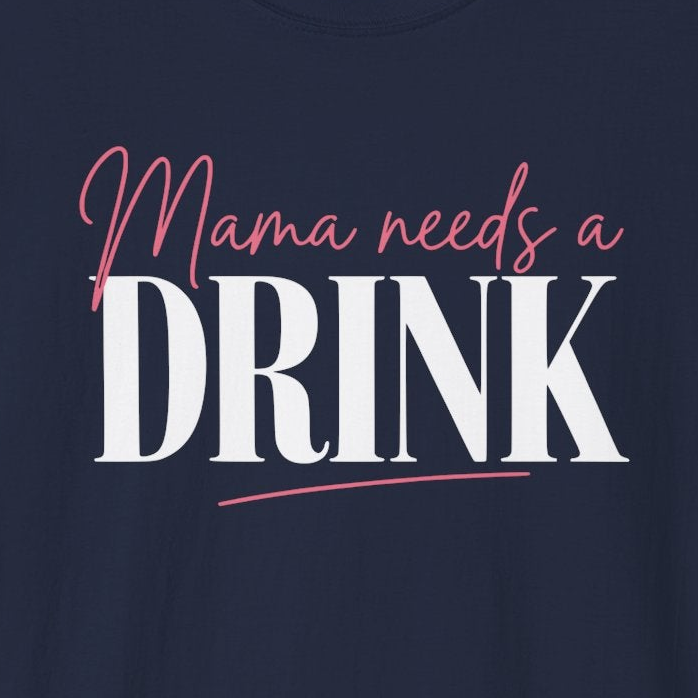 a navy blue t-shirt with 'Mama needs a DRINK' text funny Mother's day, Mom life design
