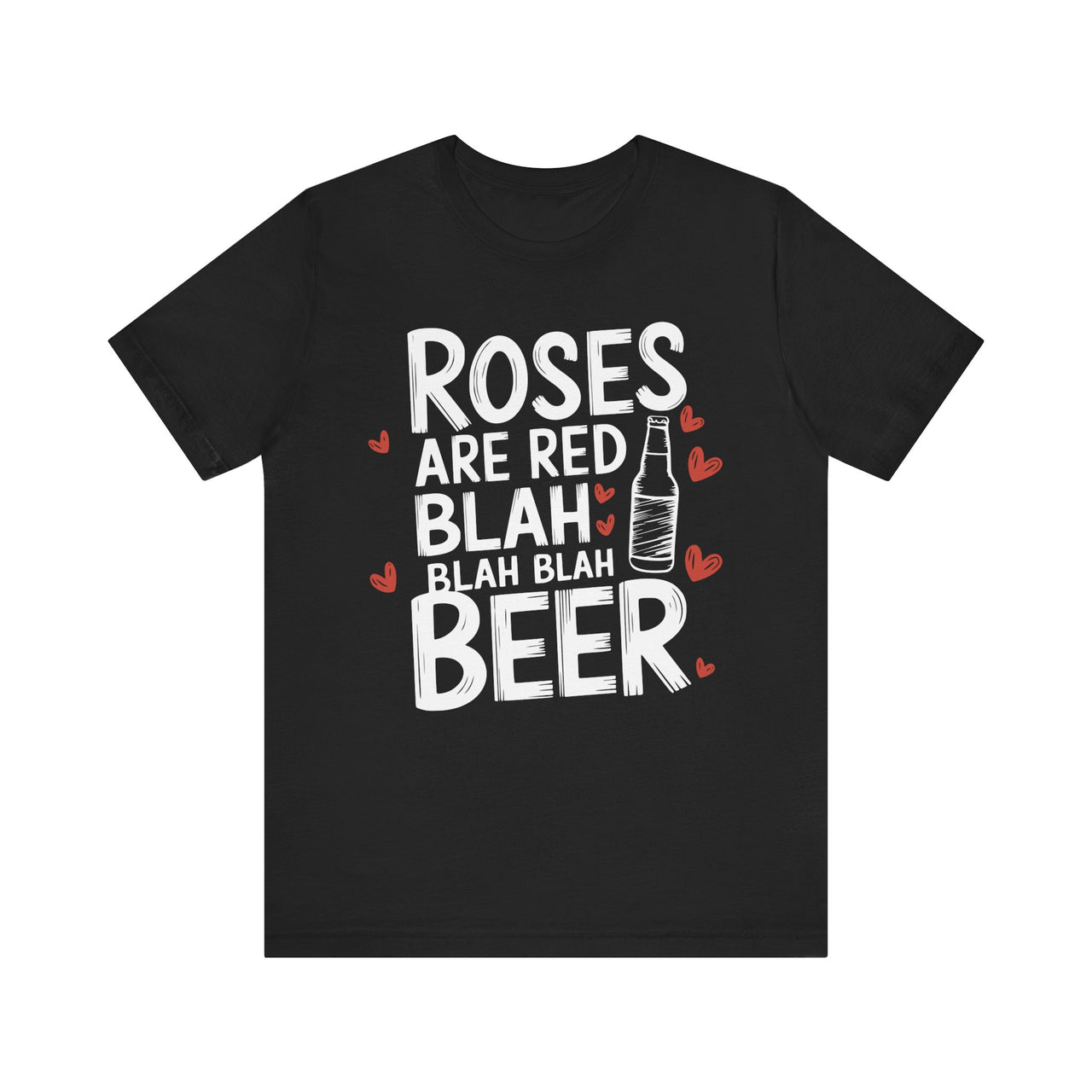 Roses Are Red, Blah Blah Blah, Beer Funny Valentine’s T-Shirt - Cute Beer Lover Tee, Perfect Gift for Him or Her
