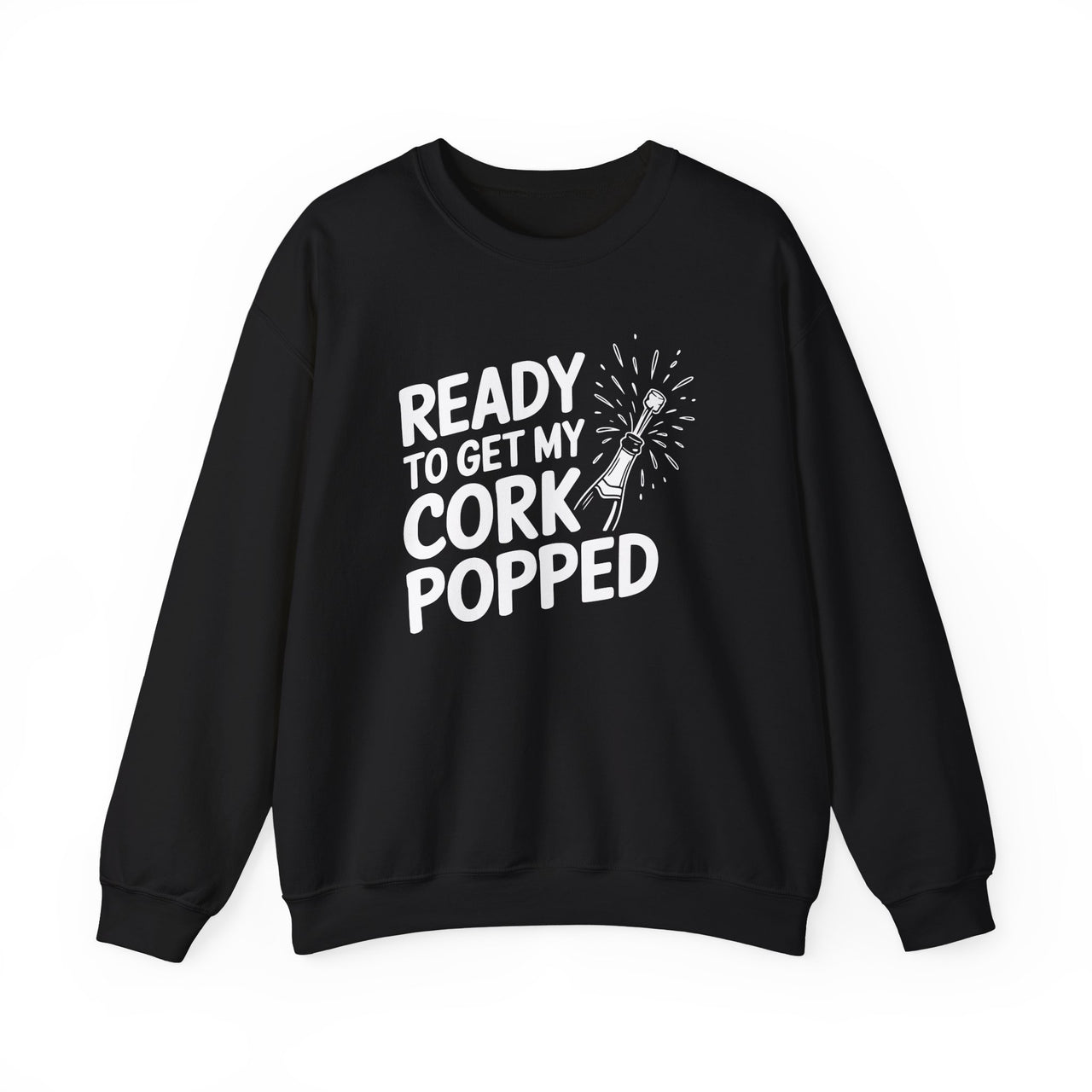 Ready To Get My Cork Popped - Funny New Year's Eve Wine Sweatshirt - Unisex (Men's & Women's)