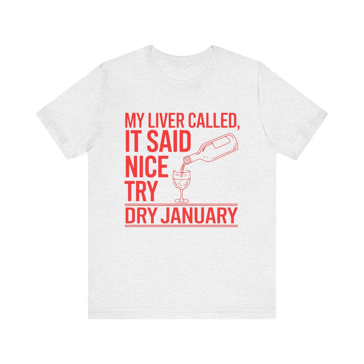 My Liver Called, It Said Nice Try Dry January T-Shirt| Funny Wine Lover Tee | Humorous Anti-Dry January Shirt | Sarcastic Drinking Apparel | Unisex Graphic T-Shirt