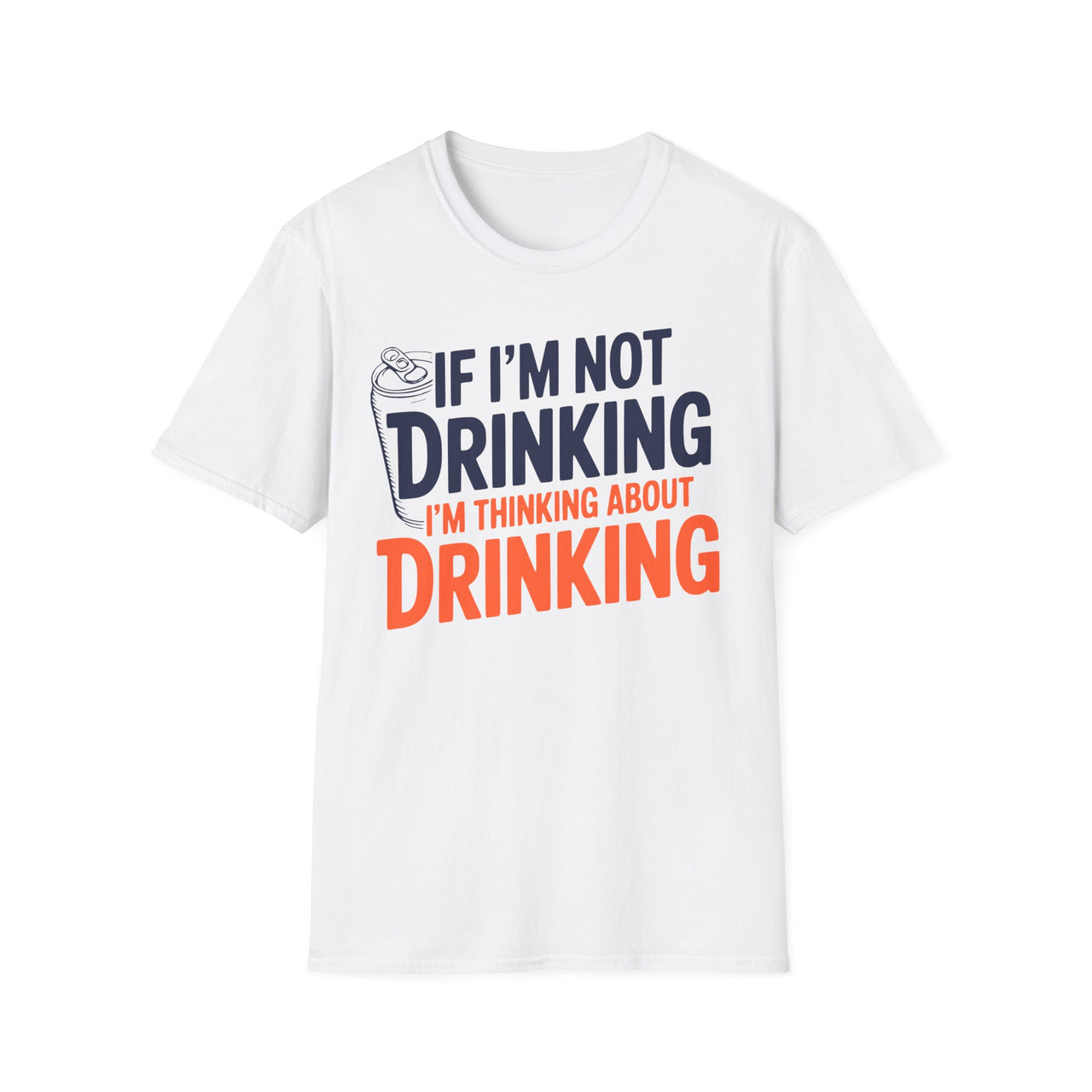 If Im Not Drinking Im Thinking About Drinking – Soft Cotton Tee