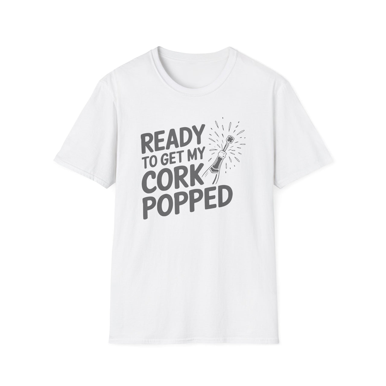 Ready To Get My Cork Popped - Funny New Year's Eve Wine Shirt - Unisex (Men's & Women's)
