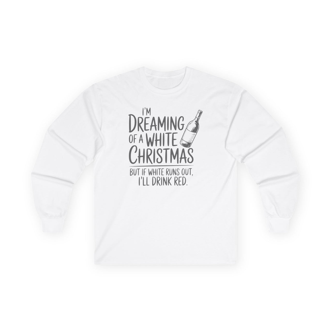 I’m Dreaming of a White Christmas but If White Runs Out, I’ll Drink Red – Funny Wine Holiday Long Sleeve Tee