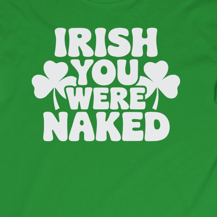 Irish You Were Naked Funny St. Patrick's Day Long Sleeve Shirt