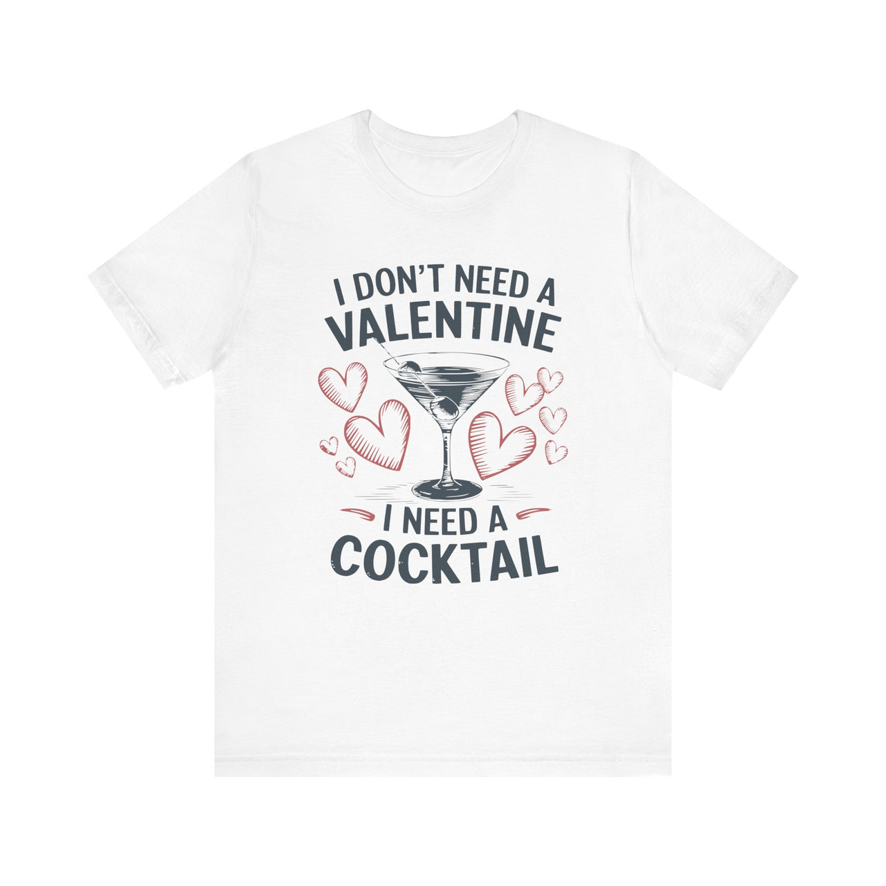 I Don’t Need a Valentine, I Need a Cocktail Funny T-Shirt - Cute Valentine’s Day Tee, Perfect Gift for Her or Him