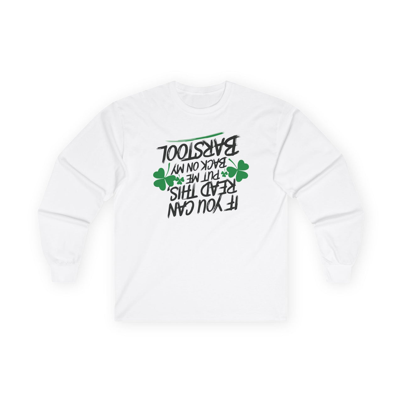 St. Patrick's Day Long Sleeve Shirt | If You Can Read This, Put Me Back on My Barstool | Funny Irish Drinking Tee