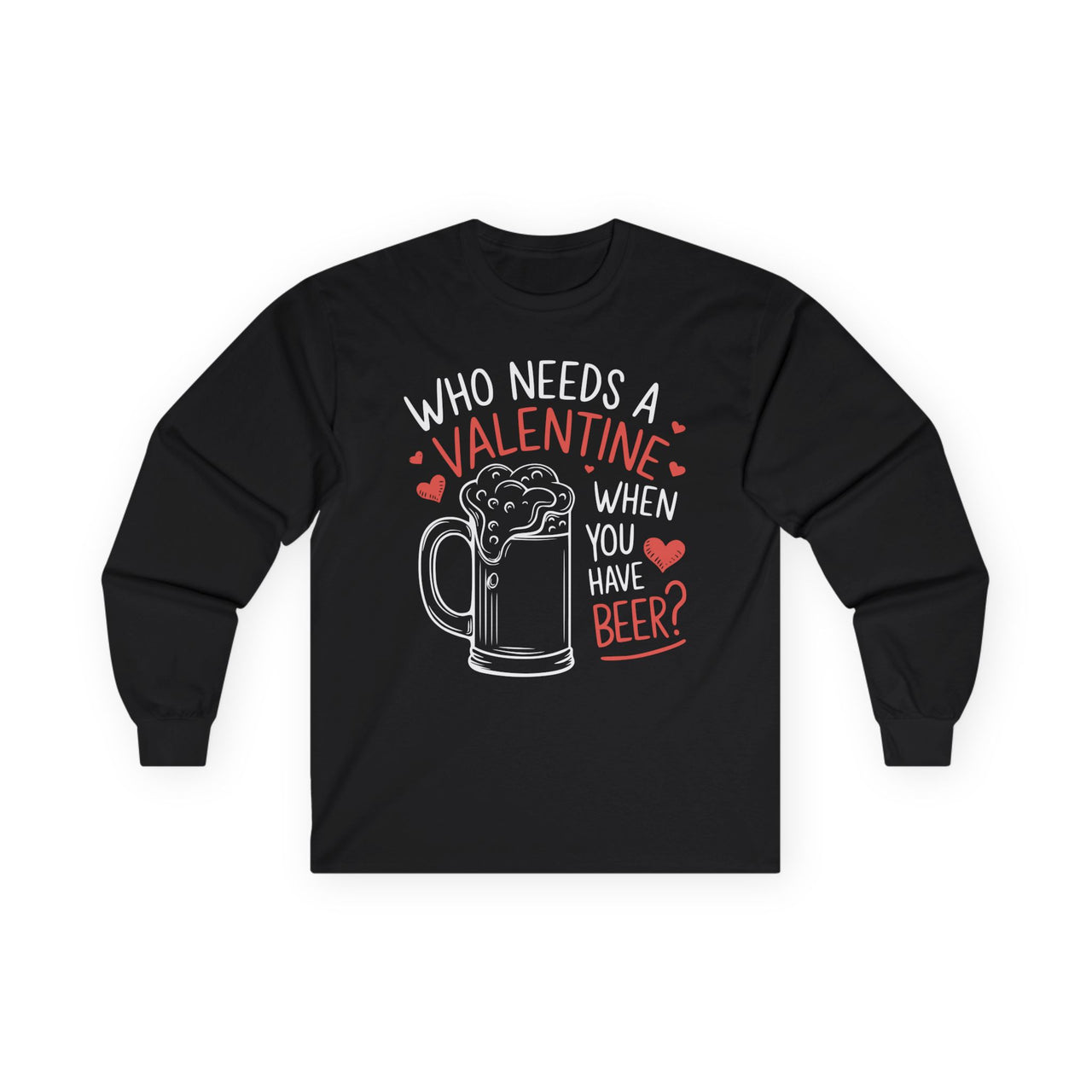 Who Needs a Valentine When You Have Beer Funny Long-Sleeve Shirt - Perfect Gift for Beer Lovers
