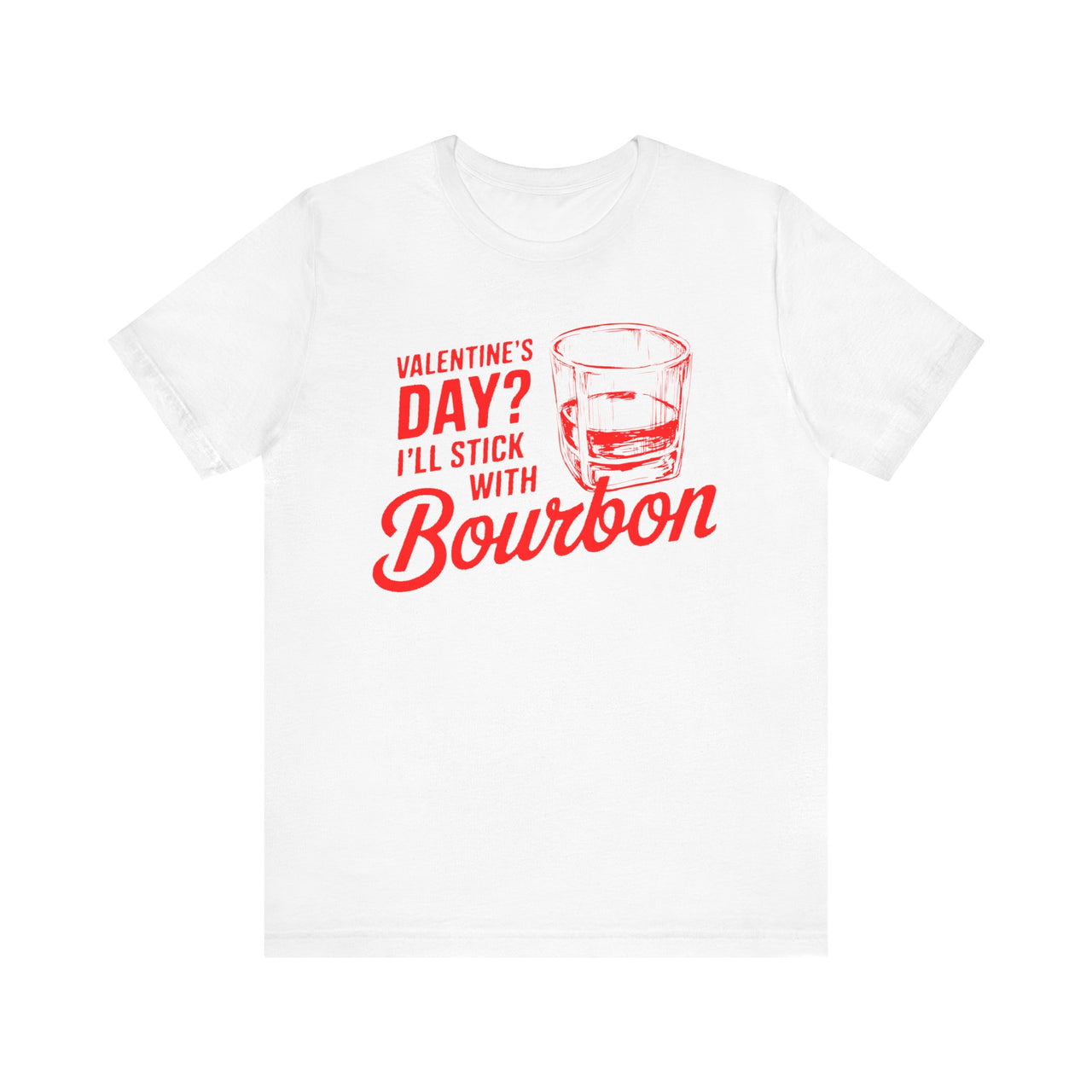 Valentine’s Day I’ll Stick with Bourbon Funny T-Shirt - Whiskey Lover Valentine’s Day Tee, Perfect Gift for Him or Her