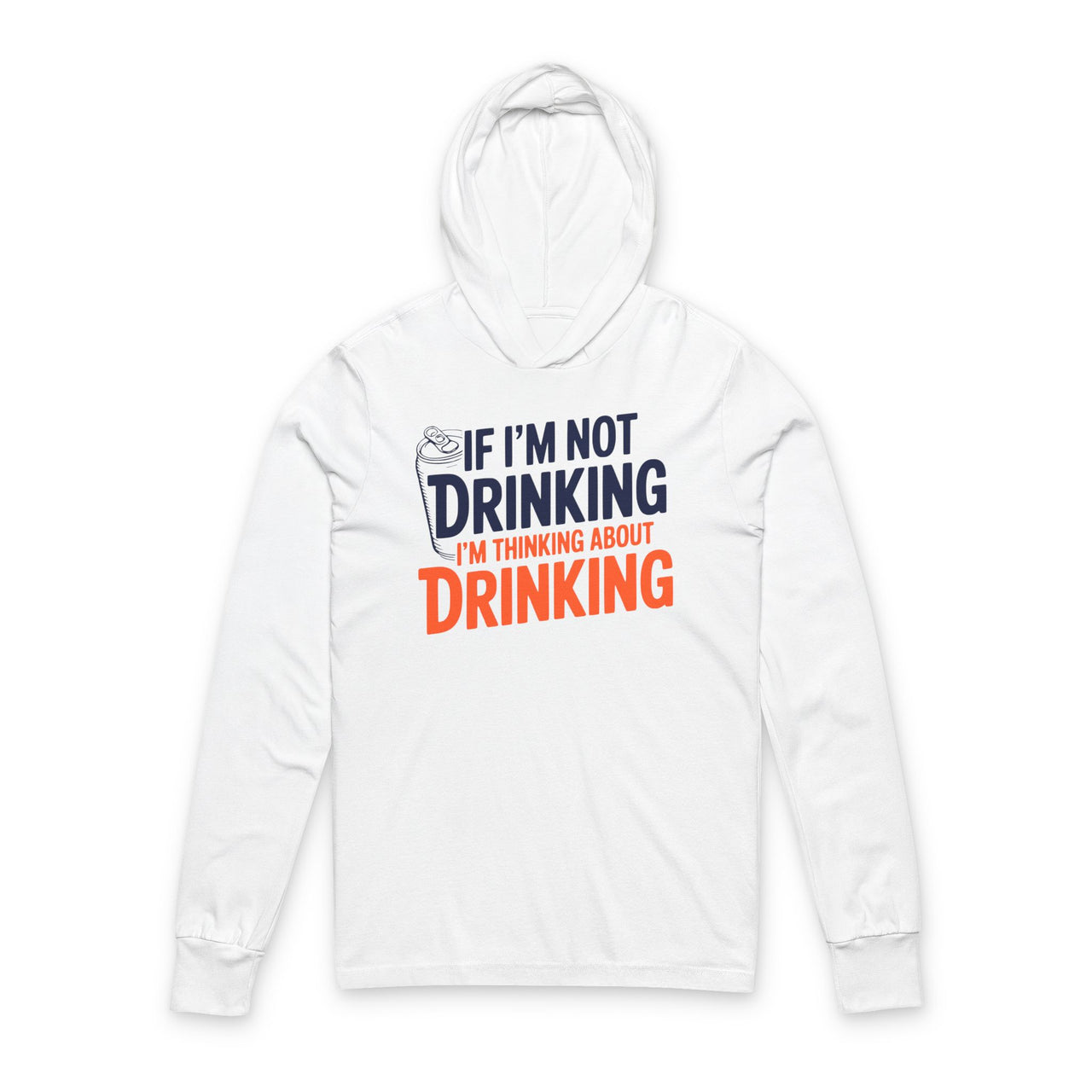 If Im Not Drinking Im Thinking About Drinking – Soft Jersey Hooded Long-Sleeve Tee