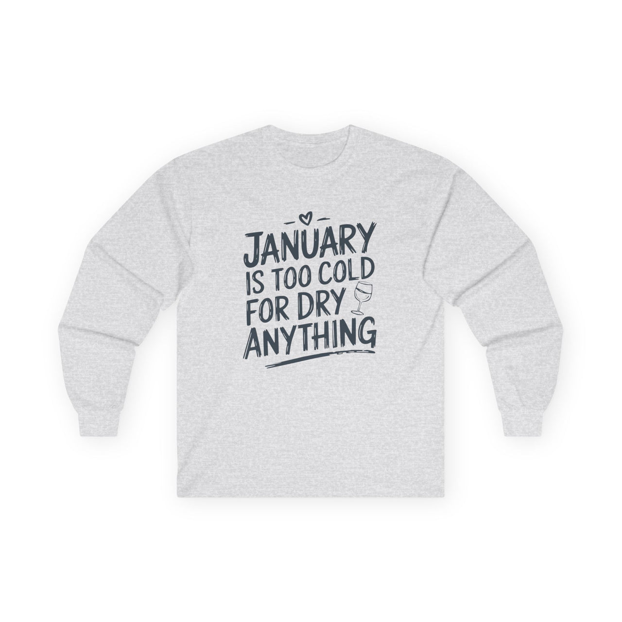 January Is Too Cold for Dry Anything Funny Long-Sleeve Shirt - Humorous Tee for Wine and Bourbon Lovers, Sarcastic Drinking Apparel