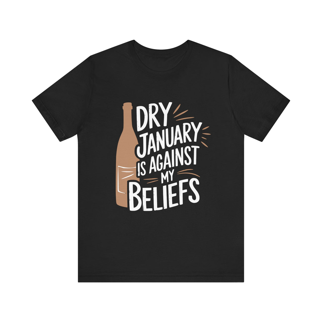 Dry January Is Against My Beliefs Funny T-Shirt - Drinking Humor Tee, Wine and Beer Lover Apparel, Gift for Beverage Enthusiasts