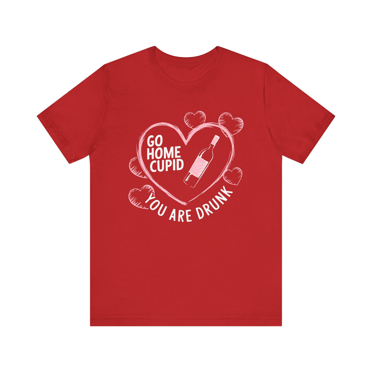 Go Home Cupid You’re Drunk Funny Valentine’s T-Shirt - Humorous Valentine’s Day Tee, Perfect Gift for Her or Him