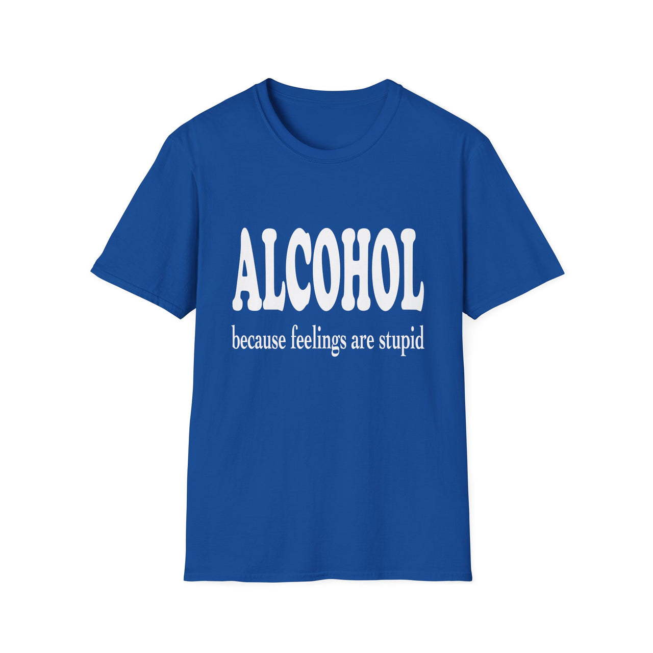 Alcohol Because Feelings Are Stupid Tee