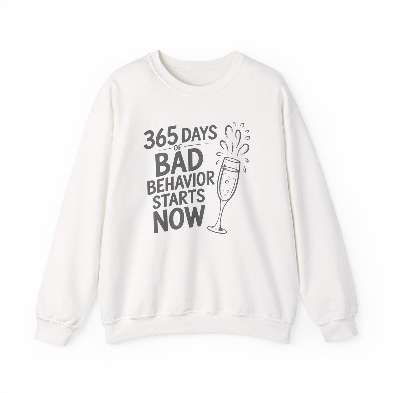 365 Days of Bad Behavior Starts Now - Funny New Year's Eve Sweatshirt - Unisex (Men's & Women's)