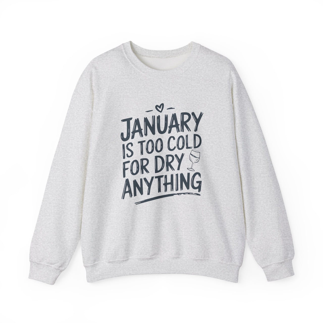 January Is Too Cold for Dry Anything Funny Sweatshirt - Humorous Pullover for Wine and Bourbon Lovers, Sarcastic Drinking Apparel