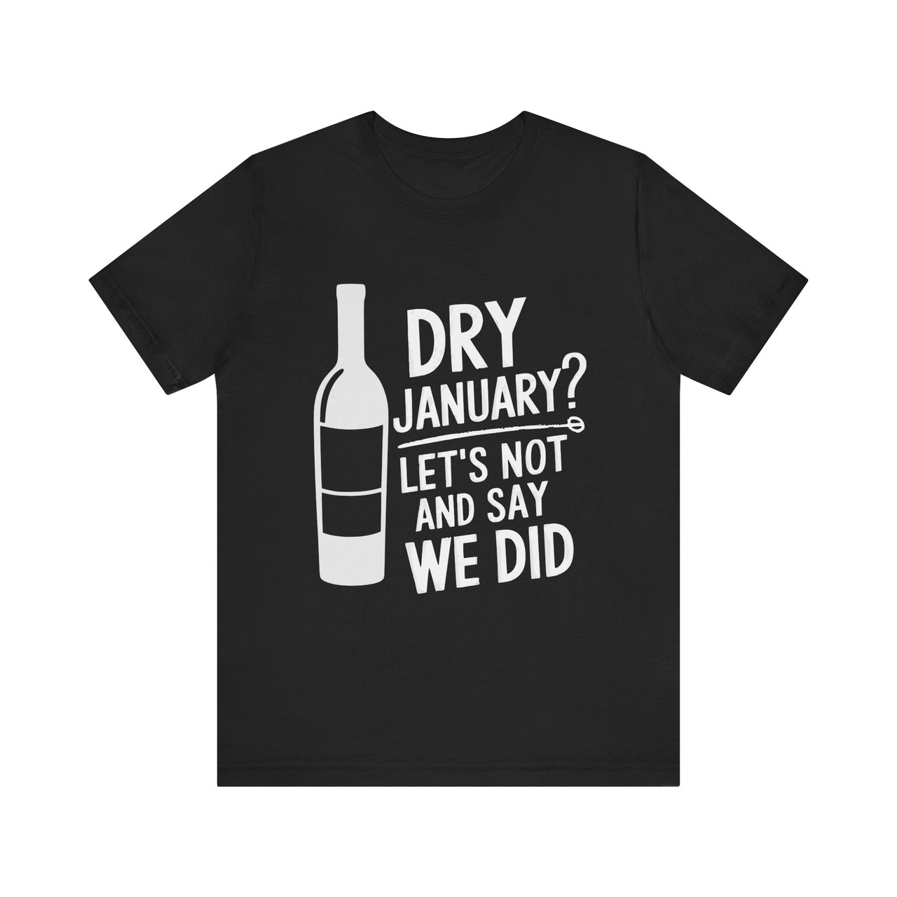 Dry January? Let's Not and Say We Did Funny T-Shirt - Drinking Humor Tee, Wine and Beer Lover Apparel, Gift for Beverage Enthusiasts