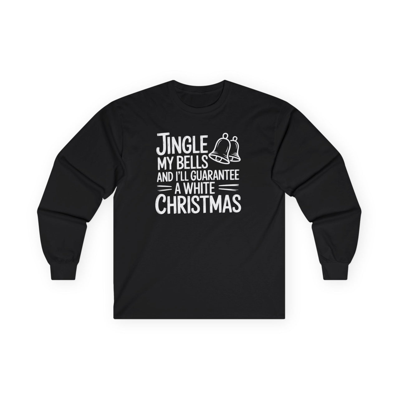 Jingle My Bells and I’ll Guarantee a White Christmas – Funny Adult Holiday Long Sleeve Tee