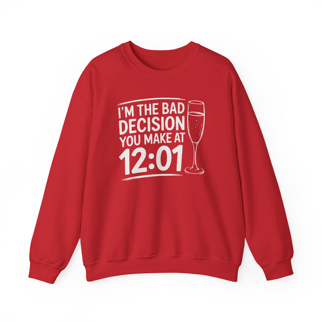 I'm The Bad Decision You Make At 12:01 - Funny New Year's Eve Sweatshirt - Unisex (Men's & Women's)