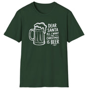 Funny Christmas Drinking Humor Short Sleeve Shirt with a Beer Mug and the text "Dear Santa All I want for Christmas is Beer" -  Forest Green