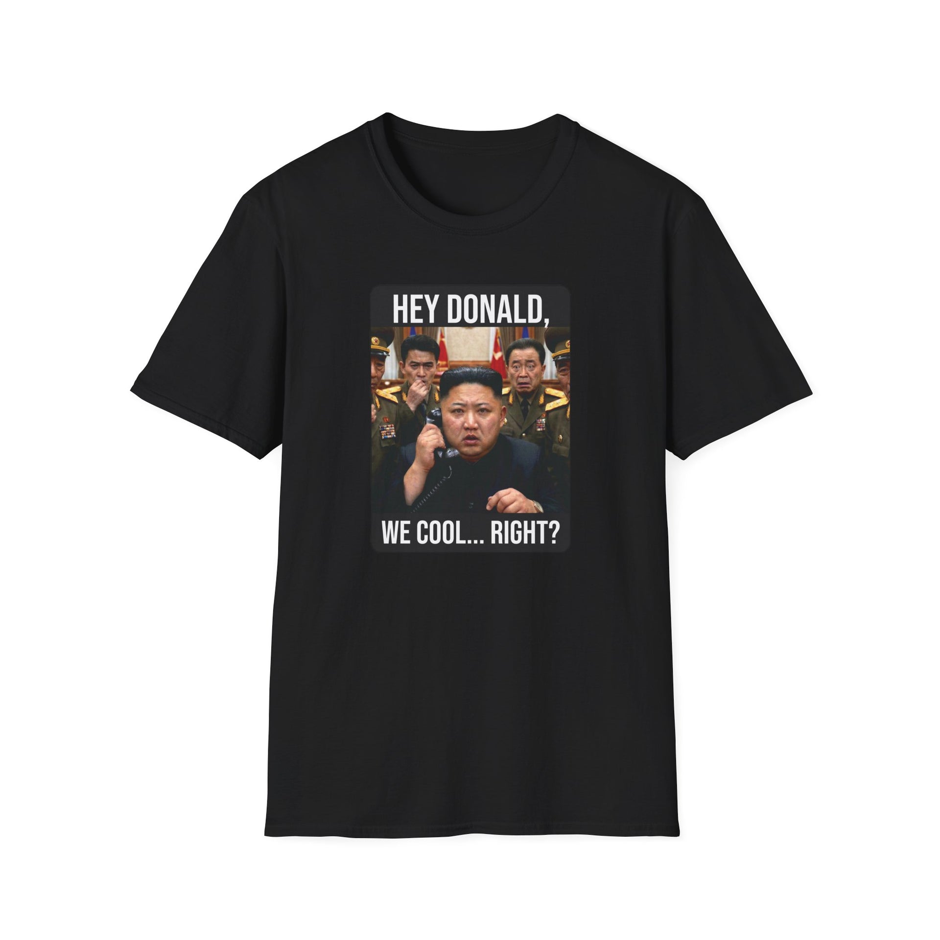a black tshirt with a meme of kim jong un on the phone with donald trump and the phrase "Hey Donald, We Cool... Right?" funny political statement shirt