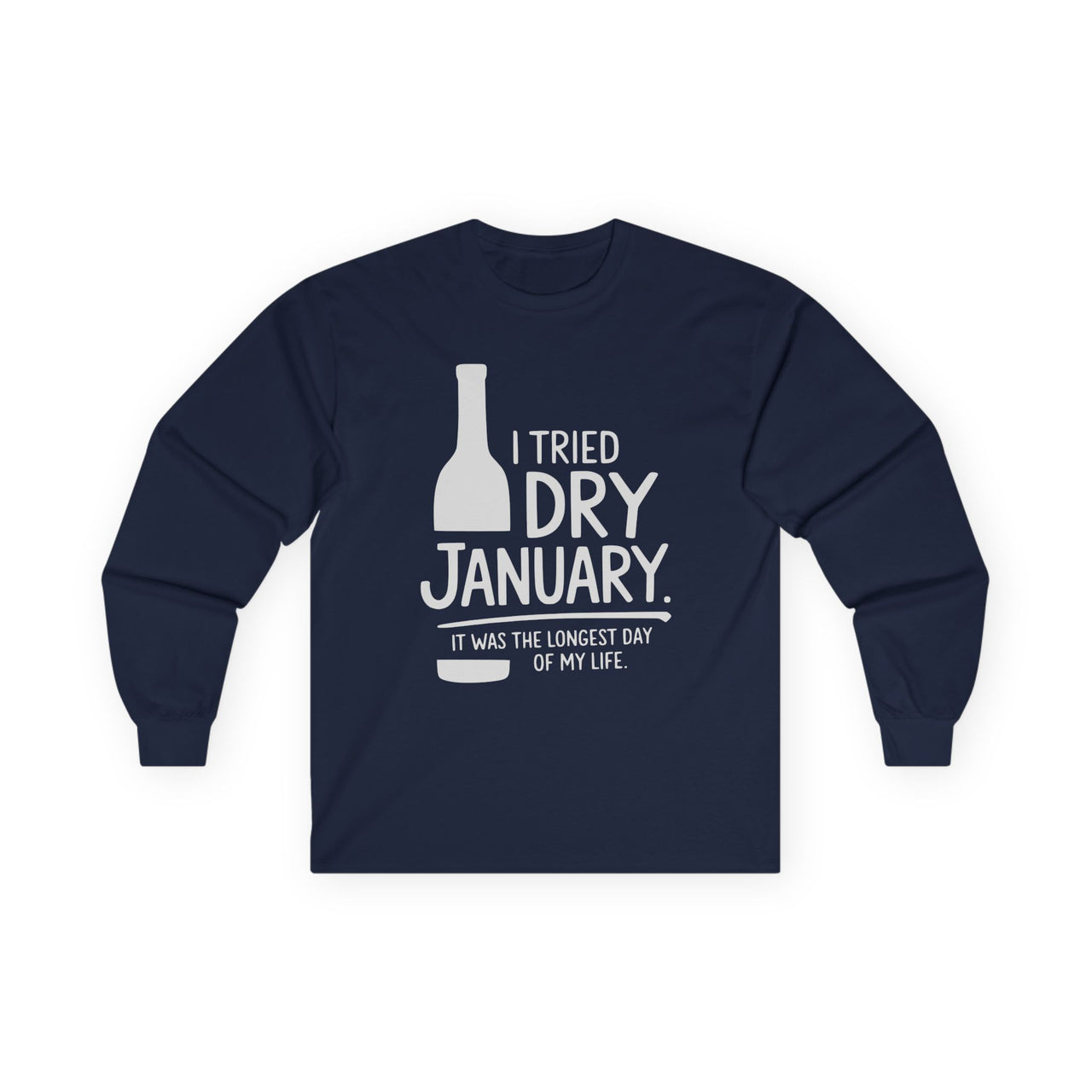 I Tried Dry January. It Was the Longest Day of My Life Funny Long-Sleeve Shirt - Humor Apparel for Wine and Bourbon Lovers