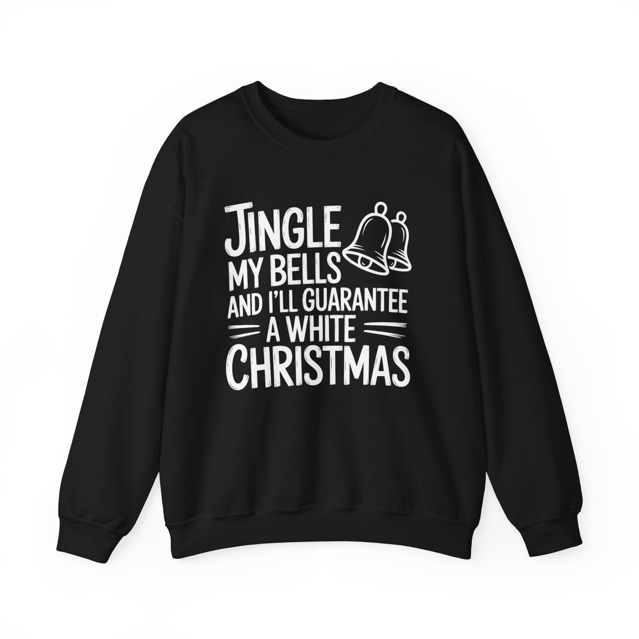 Jingle My Bells and I’ll Guarantee a White Christmas – Funny Holiday Sweatshirt
