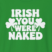 Green t-shirt with white text 'IRISH YOU WERE NAKED' and shamrock designs on a green background