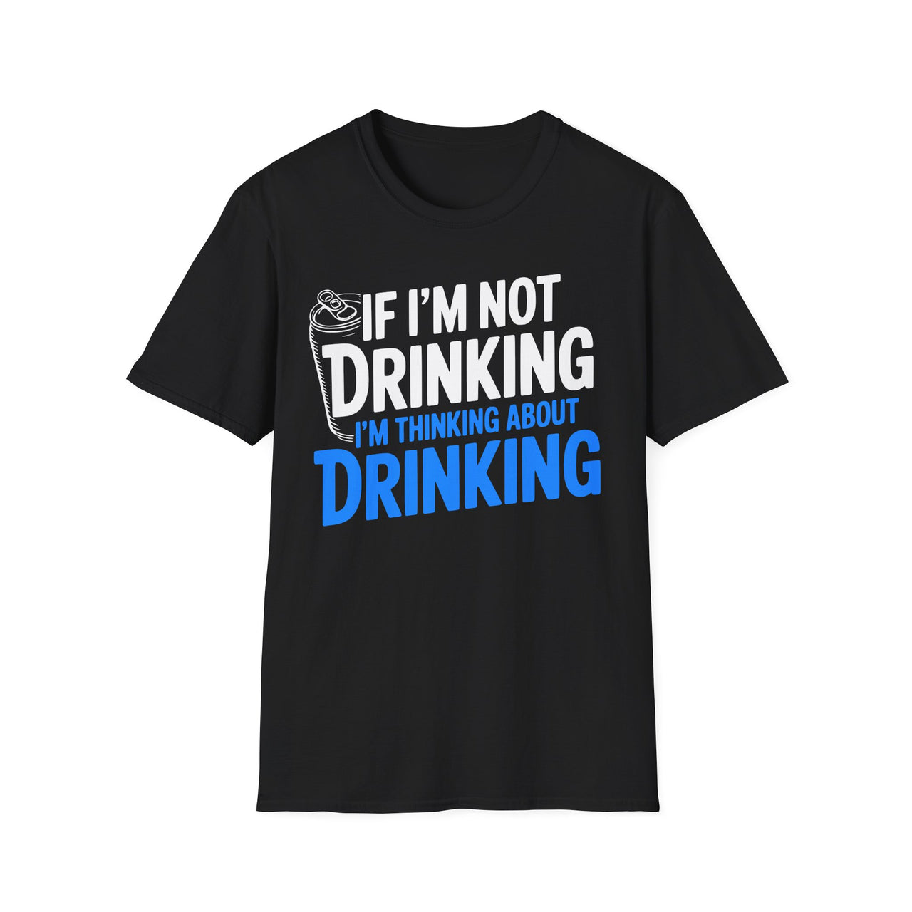 If Im Not Drinking Im Thinking About Drinking – Soft Cotton Tee