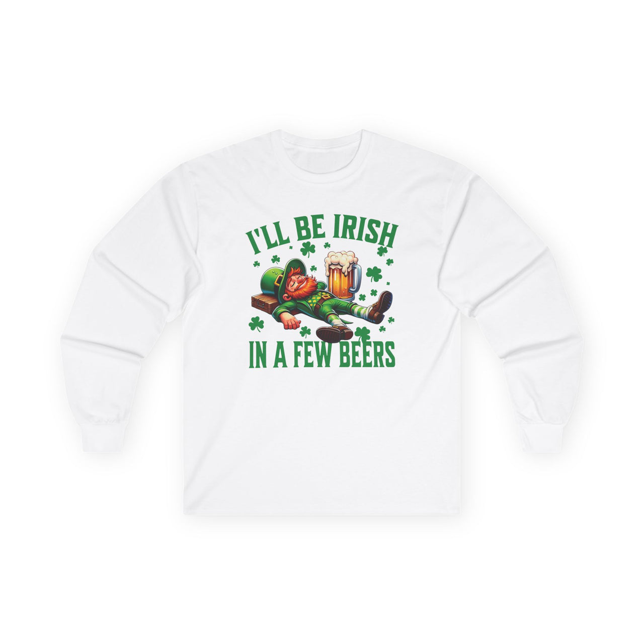 St. Patrick's Day Long Sleeve Shirt | I'll Be Irish in a Few Beers | Funny Irish Drinking Tee for Pub Crawls & Parties