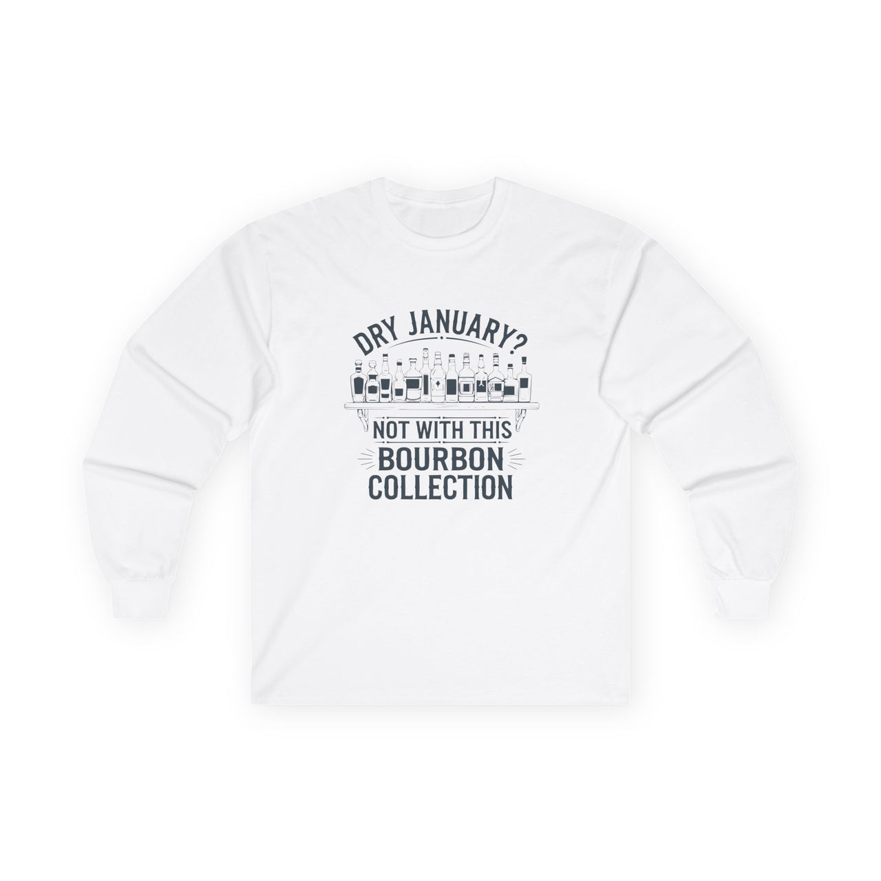 Dry January? Not With This Bourbon Collection Funny Long-Sleeve Shirt - Bourbon Lover Apparel, Drinking Humor Tee, Sarcastic Gift for Bourbon Fans