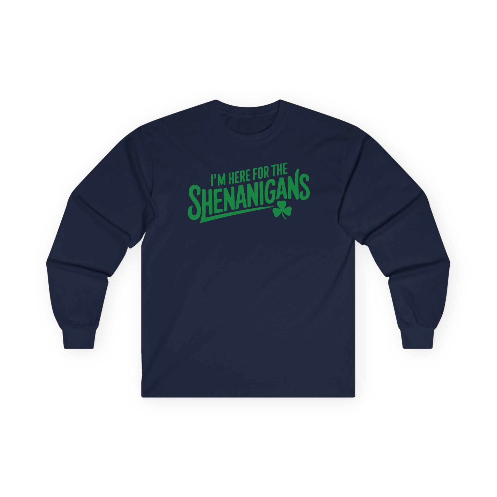 navy long-sleeve shirt with the phrase "I'm here for the Shenanigans" funny St Patricks Day design