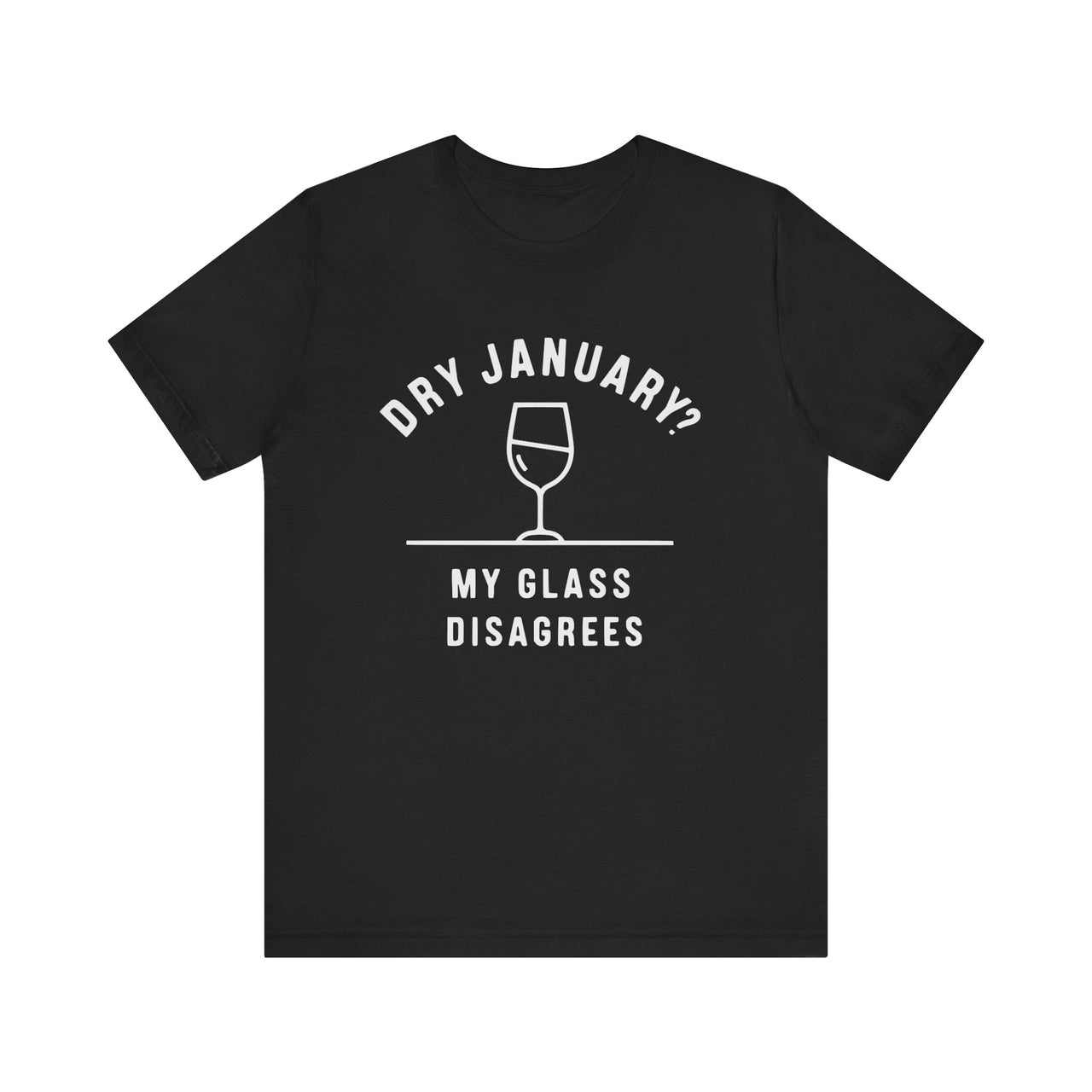 Dry January? My Glass Disagrees Funny T-Shirt - Humor Tee for Wine Lovers, Dry January Shirt, Sarcastic Drinking Apparel, Gift for Wine Enthusiasts