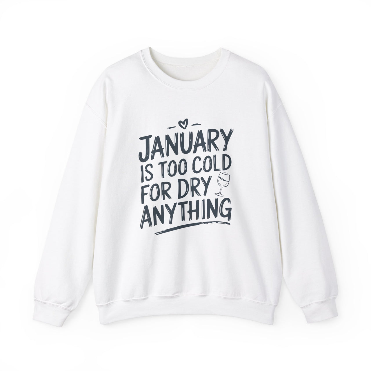 January Is Too Cold for Dry Anything Funny Sweatshirt - Humorous Pullover for Wine and Bourbon Lovers, Sarcastic Drinking Apparel