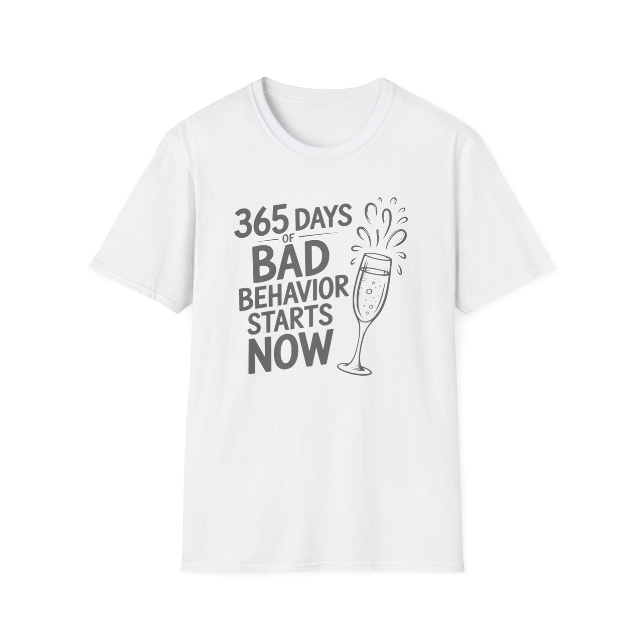 365 Days of Bad Behavior Starts Now - Funny New Year's Eve Shirt - Unisex (Men's & Women's)
