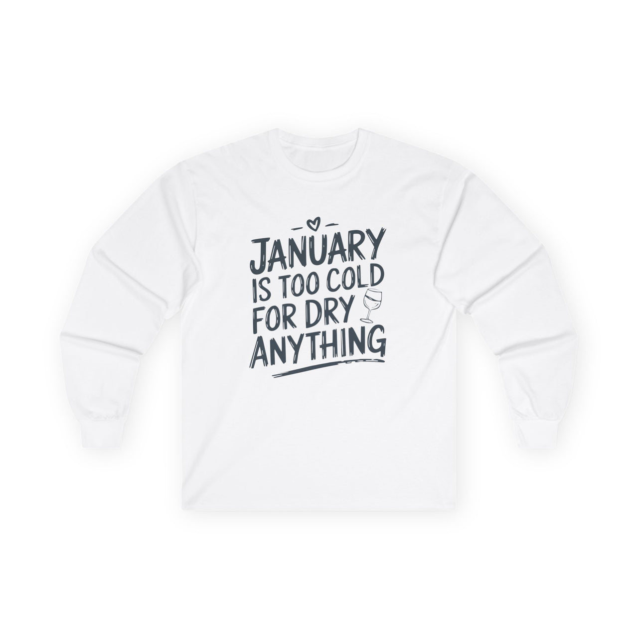 January Is Too Cold for Dry Anything Funny Long-Sleeve Shirt - Humorous Tee for Wine and Bourbon Lovers, Sarcastic Drinking Apparel