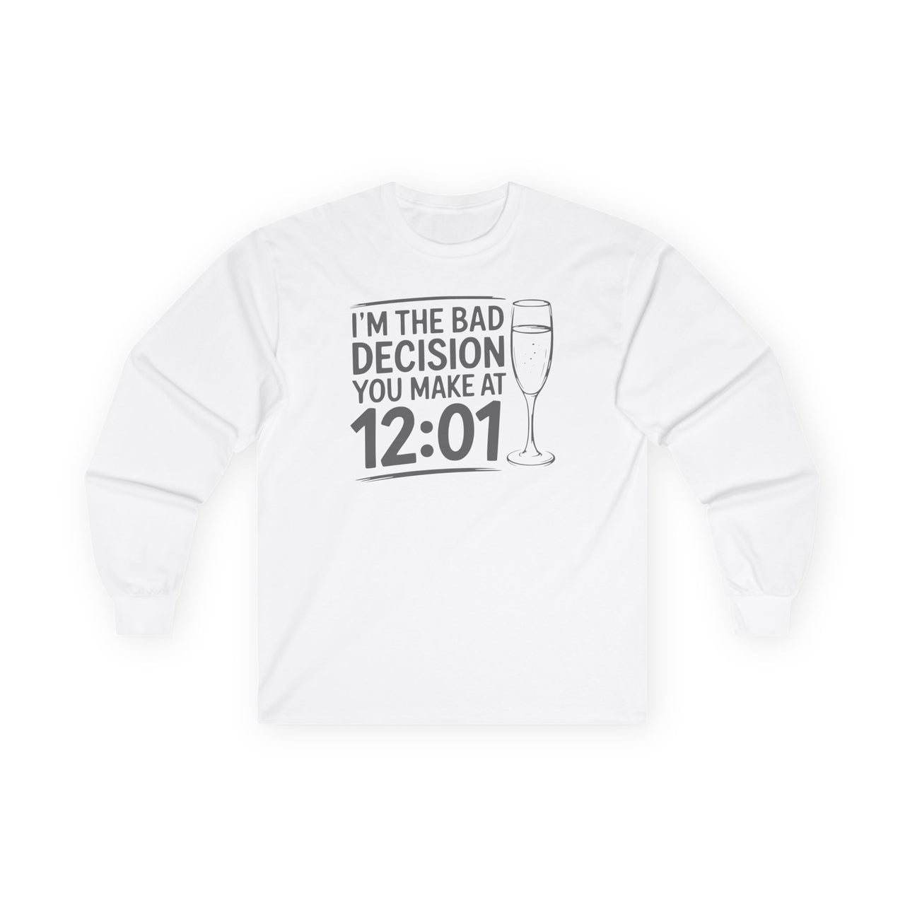 I'm The Bad Decision You Make At 12:01 - Funny New Year's Eve Long Sleeve - Unisex (Men's & Women's)