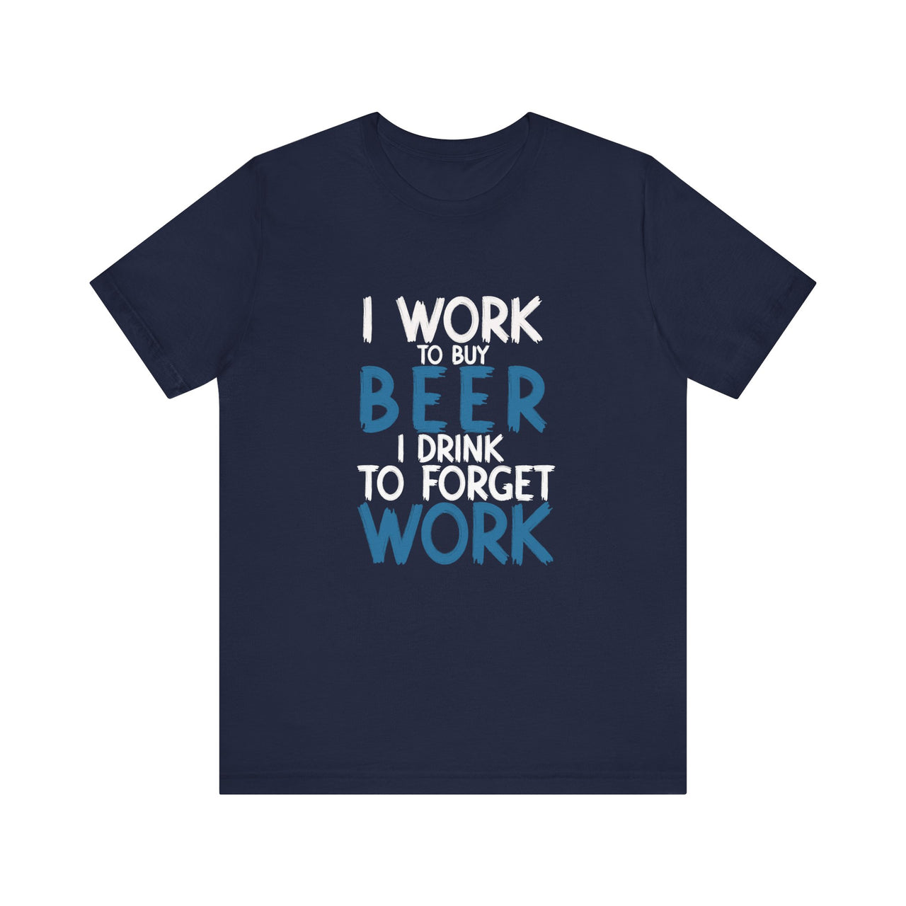 I Work to Buy Beer, I Drink to Forget Work T-Shirt – Funny Drinking Slogan Tee