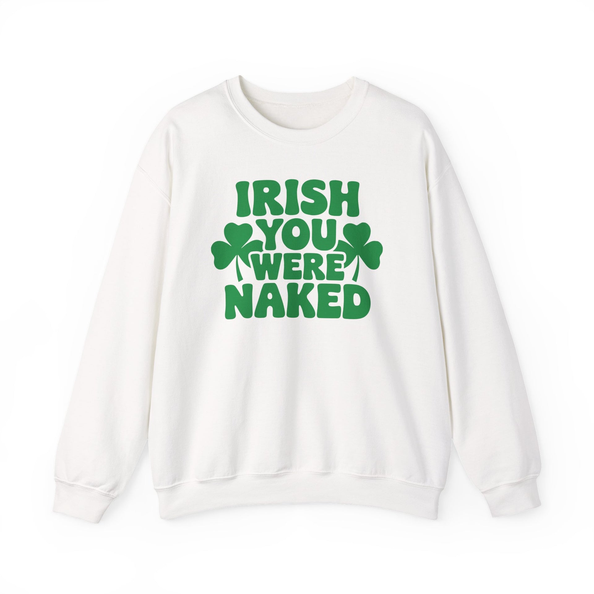 white sweatshirt with the phrase Irish you were naked and shamrock graphics St Patricks Dy design