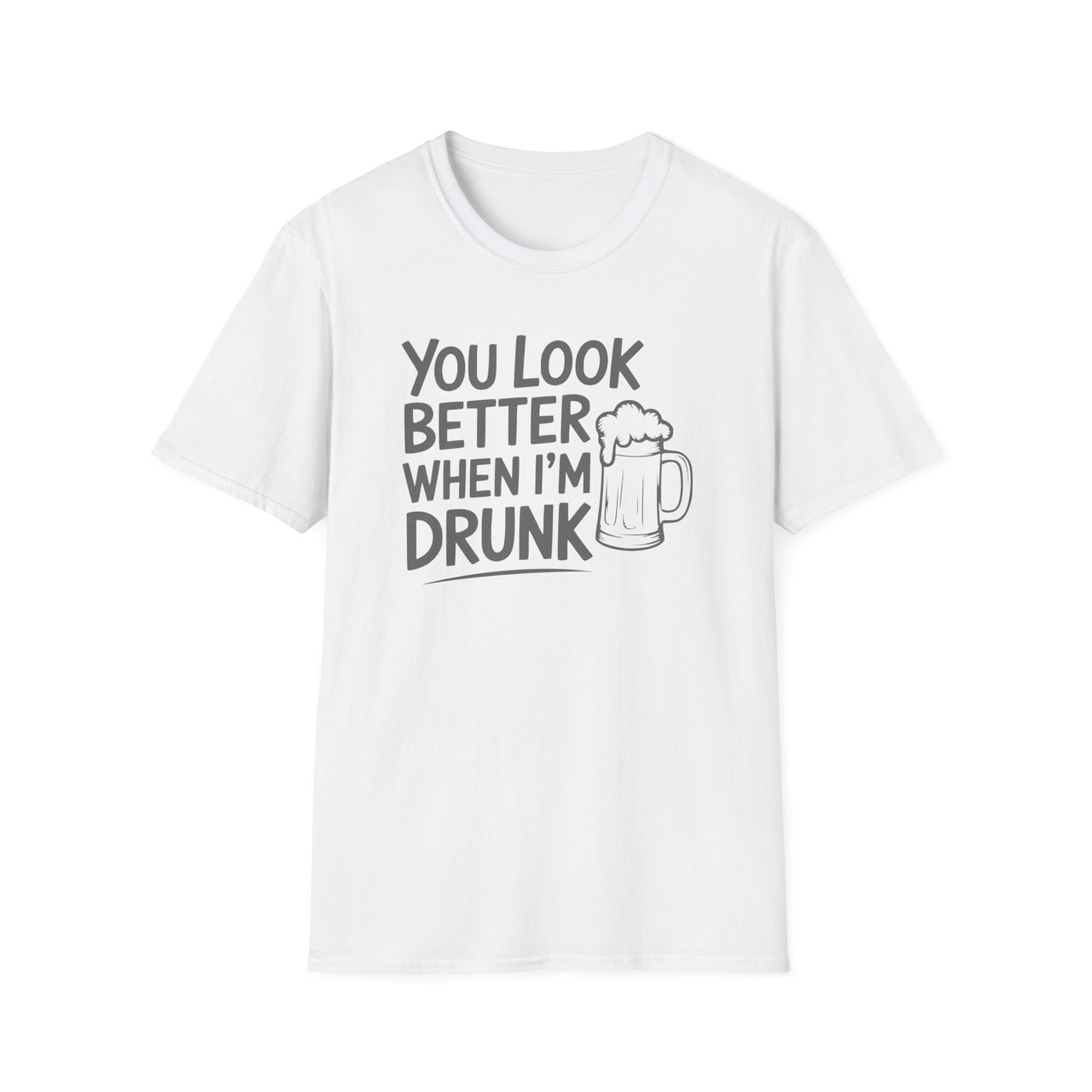 You Look Better When I'm Drunk - Funny Drinking Shirt - Unisex (Men's & Women's)